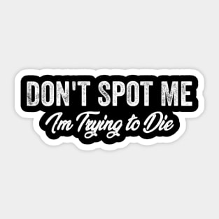 Don't Spot Me I'm Trying to Die Bodybuilding Lifting Sticker